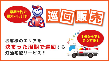 巡回販売(通常巡回価格より10円引き・1缶からでも注文可能)：お客様のエリアを決まった周期で巡回する灯油宅配サービス!!